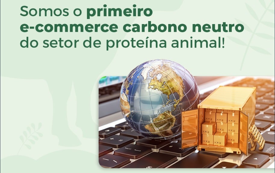 Somos o primeiro E-Commerce Carbono Neutro do Setor de proteína animal