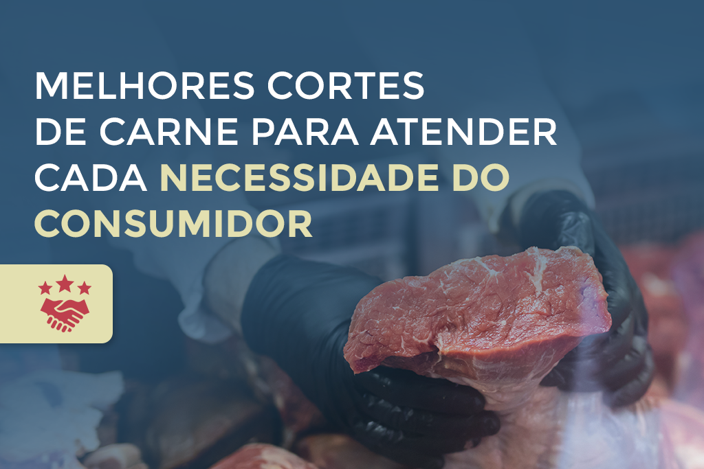 Melhores cortes de carne para atender cada necessidade do consumidor